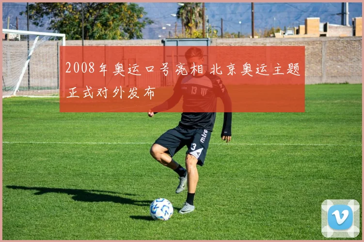 2008年奥运口号亮相 北京奥运主题正式对外发布
